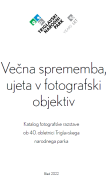 Katalog fotografske razstave "Večna sprememba, ujeta v fotografski objektiv" ob 40. obletnici Triglavskega narodnega parka