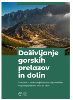 Doživljanje gorskih prelazov in dolin: priročnik za načrtovanje interpretacije dediščine ob gorenjskem delu ceste na Vršič